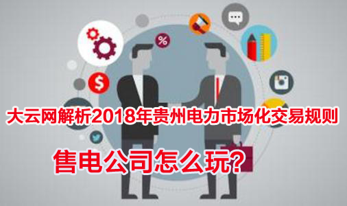 2018年貴州電力市場化交易規(guī)則解析 售電公司怎么玩？