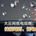 大云網(wǎng)售電觀察：儲(chǔ)能駕到，售電行業(yè)的一抹陽(yáng)光！